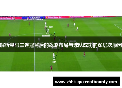 解析皇马三连冠背后的战略布局与球队成功的深层次原因