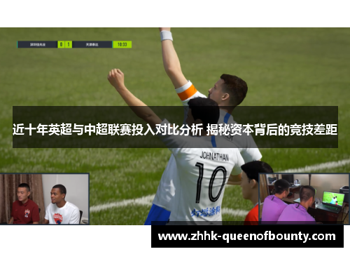 近十年英超与中超联赛投入对比分析 揭秘资本背后的竞技差距