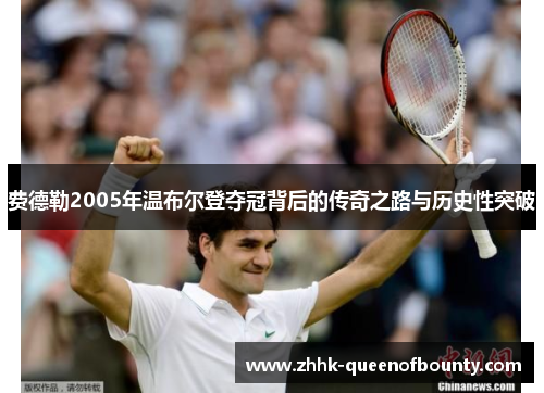 费德勒2005年温布尔登夺冠背后的传奇之路与历史性突破