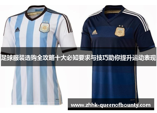 足球服装选购全攻略十大必知要求与技巧助你提升运动表现