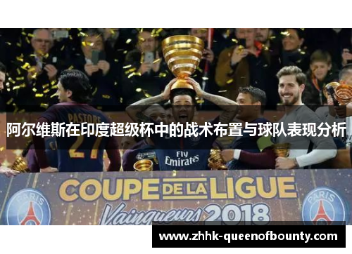 阿尔维斯在印度超级杯中的战术布置与球队表现分析