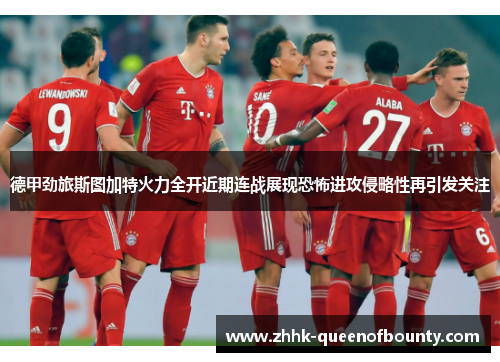 德甲劲旅斯图加特火力全开近期连战展现恐怖进攻侵略性再引发关注 德甲劲旅斯图加特火力全开近期连战展现恐怖进攻侵略性再引发关注